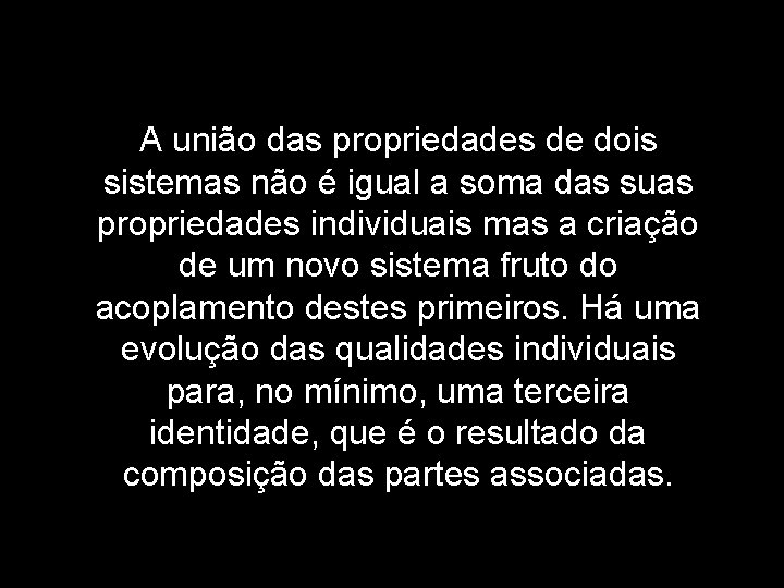 A união das propriedades de dois sistemas não é igual a soma das suas