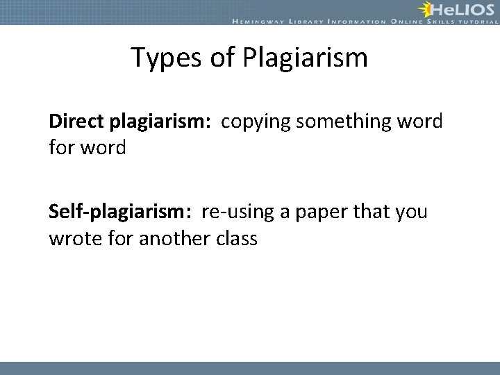 Types of Plagiarism Direct plagiarism: copying something word for word Self-plagiarism: re-using a paper