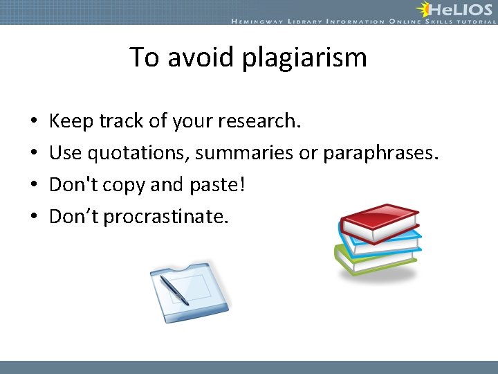 To avoid plagiarism • • Keep track of your research. Use quotations, summaries or
