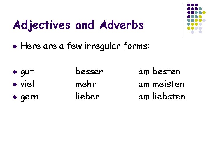 Adjectives and Adverbs l l Here a few irregular forms: gut viel gern besser