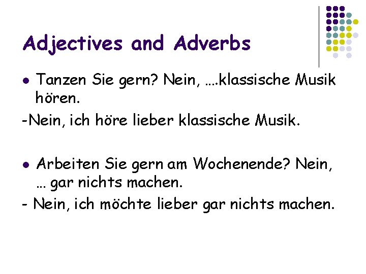 Adjectives and Adverbs Tanzen Sie gern? Nein, …. klassische Musik hören. -Nein, ich höre