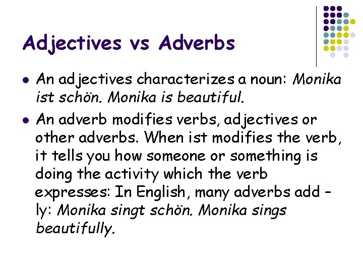 Adjectives vs Adverbs l l An adjectives characterizes a noun: Monika ist schön. Monika