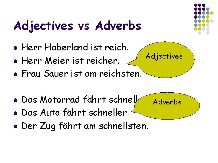 Adjectives vs Adverbs l l l Herr Haberland ist reich. Herr Meier ist reicher.