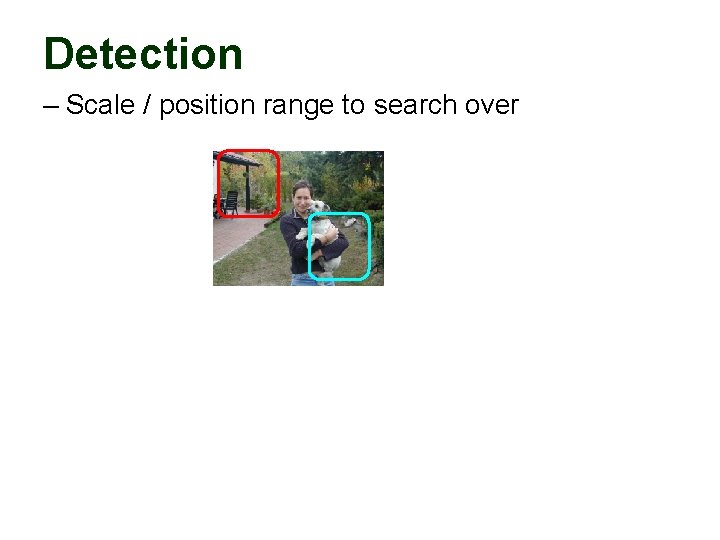 Detection – Scale / position range to search over 