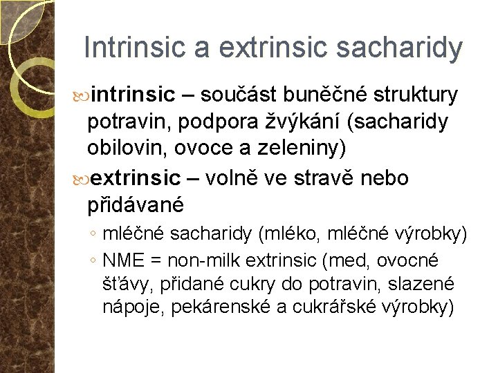 Intrinsic a extrinsic sacharidy intrinsic – součást buněčné struktury potravin, podpora žvýkání (sacharidy obilovin,