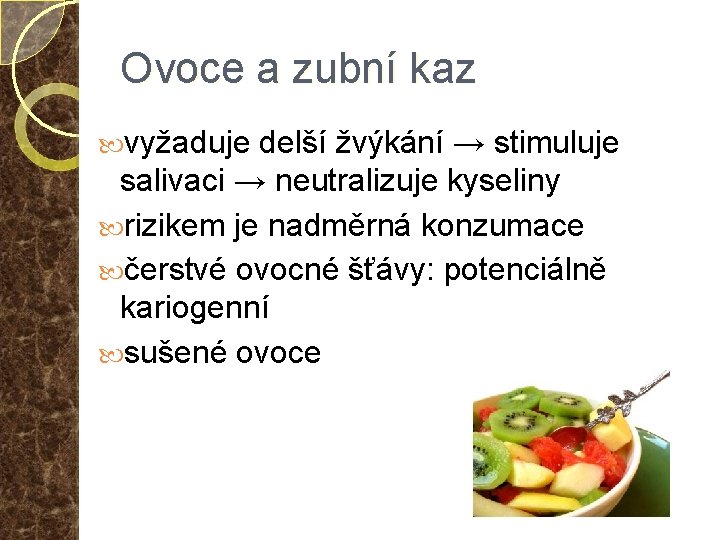 Ovoce a zubní kaz vyžaduje delší žvýkání → stimuluje salivaci → neutralizuje kyseliny rizikem