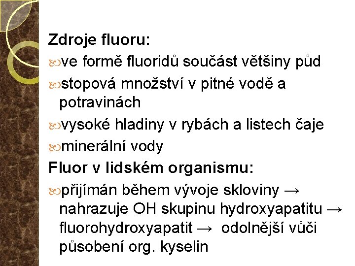 Zdroje fluoru: ve formě fluoridů součást většiny půd stopová množství v pitné vodě a