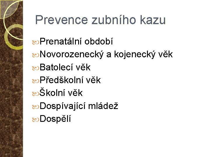 Prevence zubního kazu Prenatální období Novorozenecký a kojenecký věk Batolecí věk Předškolní věk Školní