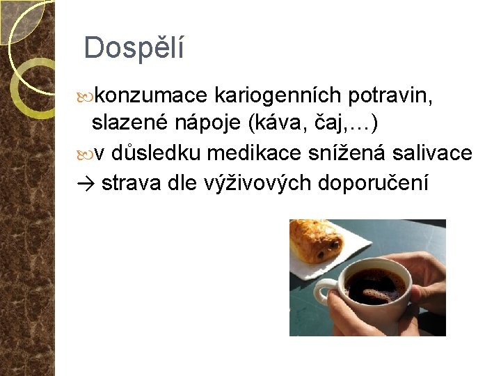 Dospělí konzumace kariogenních potravin, slazené nápoje (káva, čaj, …) v důsledku medikace snížená salivace