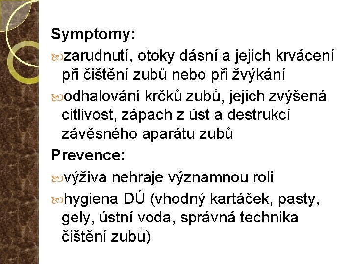 Symptomy: zarudnutí, otoky dásní a jejich krvácení při čištění zubů nebo při žvýkání odhalování