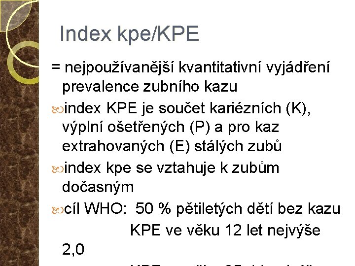 Index kpe/KPE = nejpoužívanější kvantitativní vyjádření prevalence zubního kazu index KPE je součet kariézních