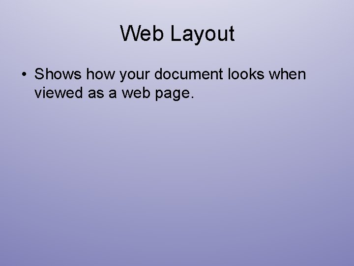 Web Layout • Shows how your document looks when viewed as a web page.