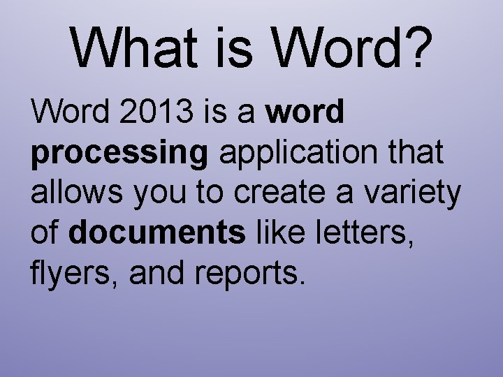 What is Word? Word 2013 is a word processing application that allows you to