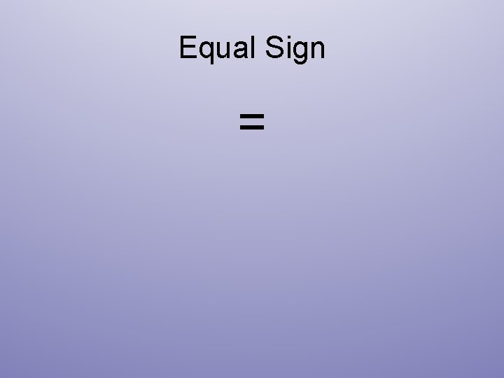 Equal Sign = 