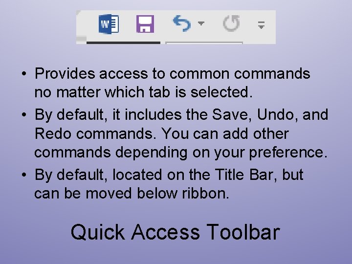  • Provides access to common commands no matter which tab is selected. •