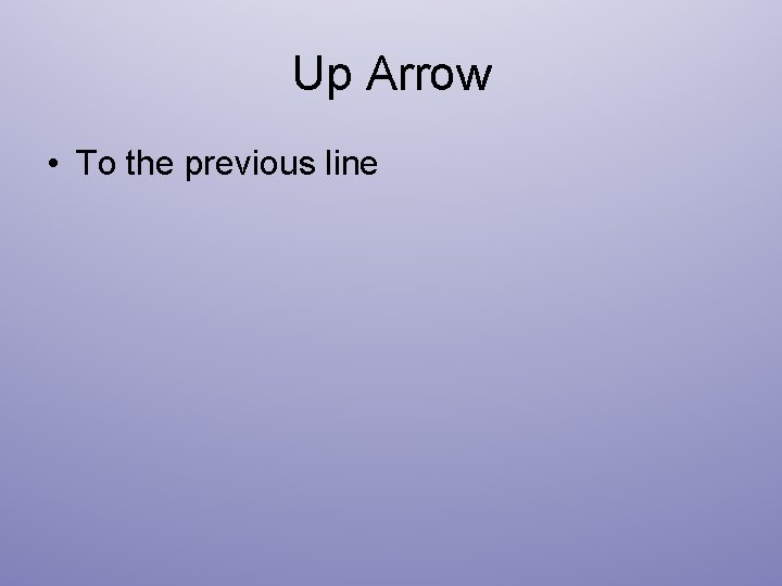 Up Arrow • To the previous line 