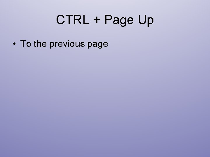 CTRL + Page Up • To the previous page 