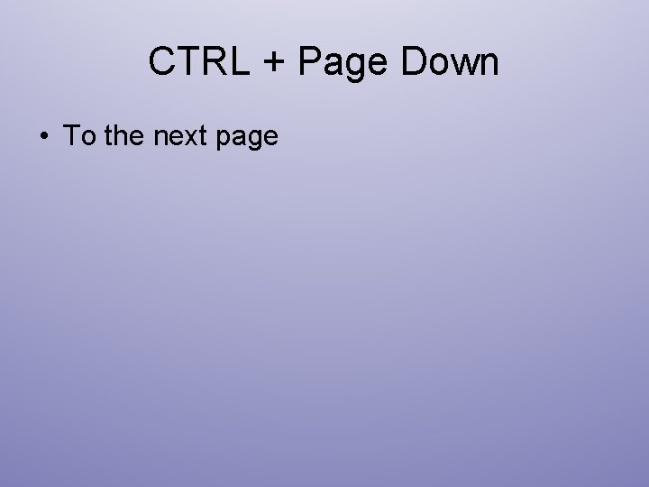 CTRL + Page Down • To the next page 