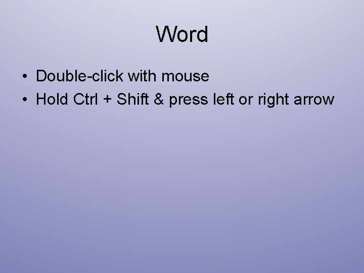 Word • Double-click with mouse • Hold Ctrl + Shift & press left or