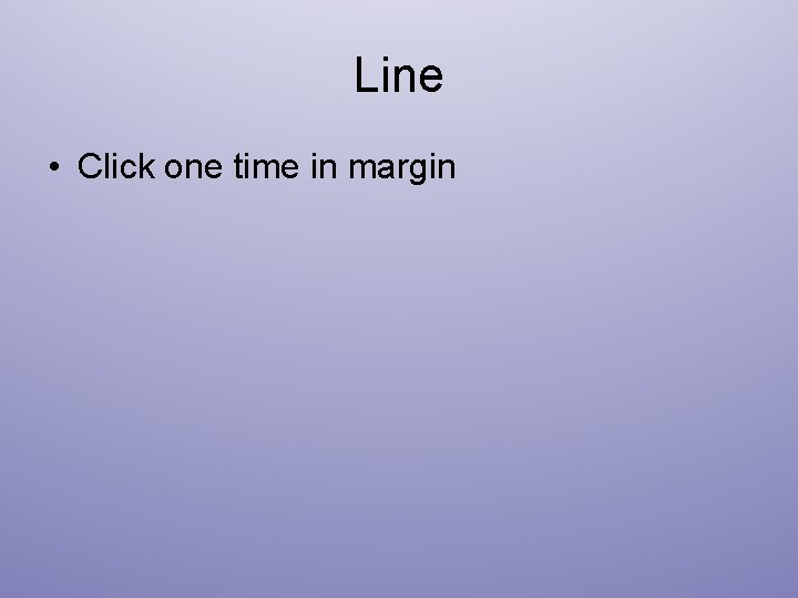 Line • Click one time in margin 