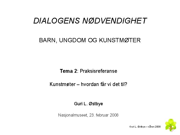 DIALOGENS NØDVENDIGHET BARN, UNGDOM OG KUNSTMØTER Tema 2: Praksisreferanse Kunstmøter – hvordan får vi