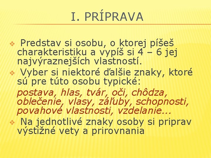 I. PRÍPRAVA Predstav si osobu, o ktorej píšeš charakteristiku a vypíš si 4 –