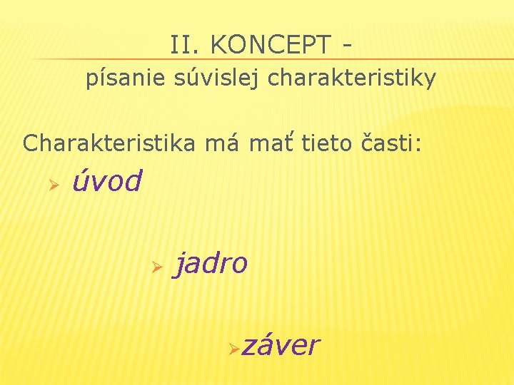 II. KONCEPT písanie súvislej charakteristiky Charakteristika má mať tieto časti: Ø úvod Ø jadro