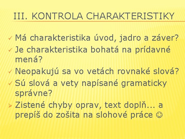 III. KONTROLA CHARAKTERISTIKY Má charakteristika úvod, jadro a záver? ü Je charakteristika bohatá na