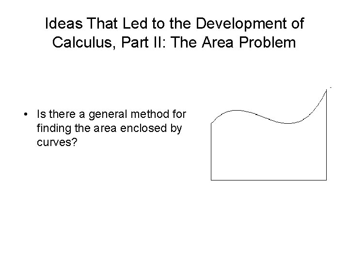 Ideas That Led to the Development of Calculus, Part II: The Area Problem •