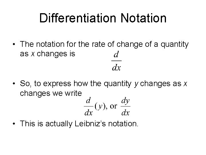 Differentiation Notation • The notation for the rate of change of a quantity as