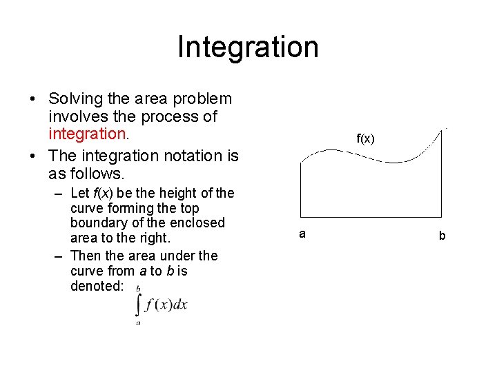 Integration • Solving the area problem involves the process of integration. • The integration