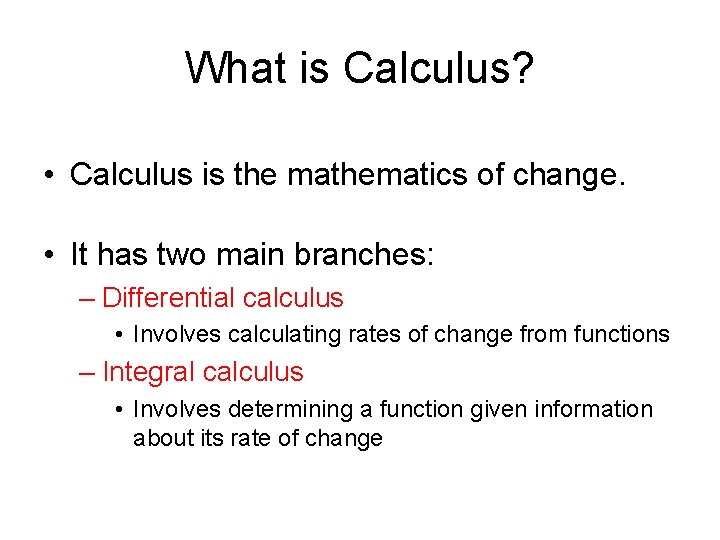 What is Calculus? • Calculus is the mathematics of change. • It has two