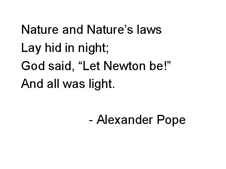 Nature and Nature’s laws Lay hid in night; God said, “Let Newton be!” And