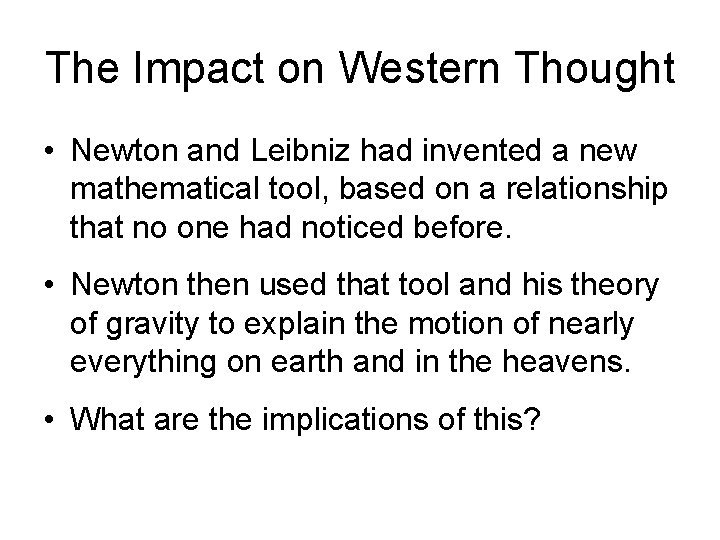 The Impact on Western Thought • Newton and Leibniz had invented a new mathematical