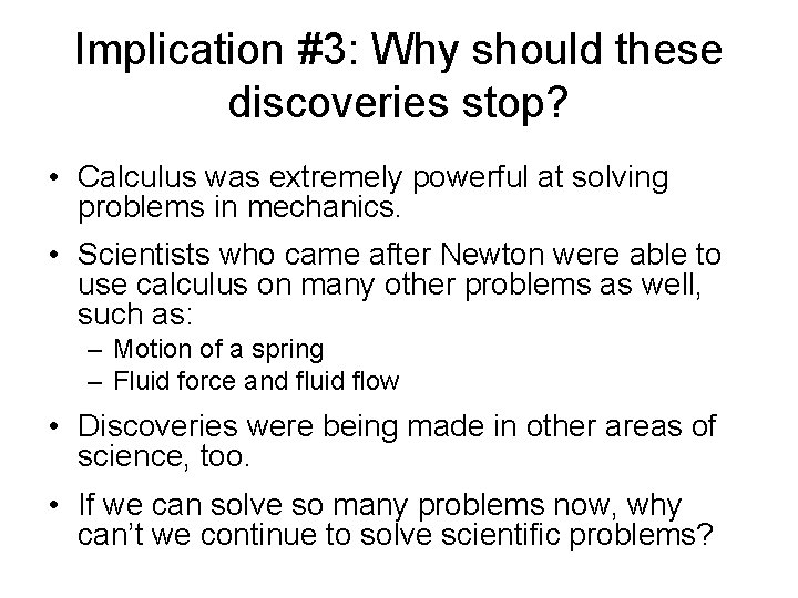 Implication #3: Why should these discoveries stop? • Calculus was extremely powerful at solving