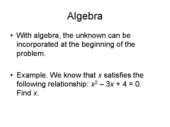 Algebra • With algebra, the unknown can be incorporated at the beginning of the
