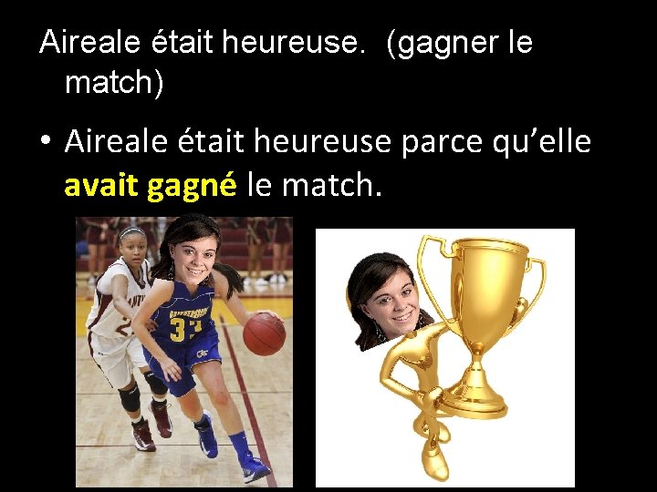 Aireale était heureuse. (gagner le match) • Aireale était heureuse parce qu’elle avait gagné