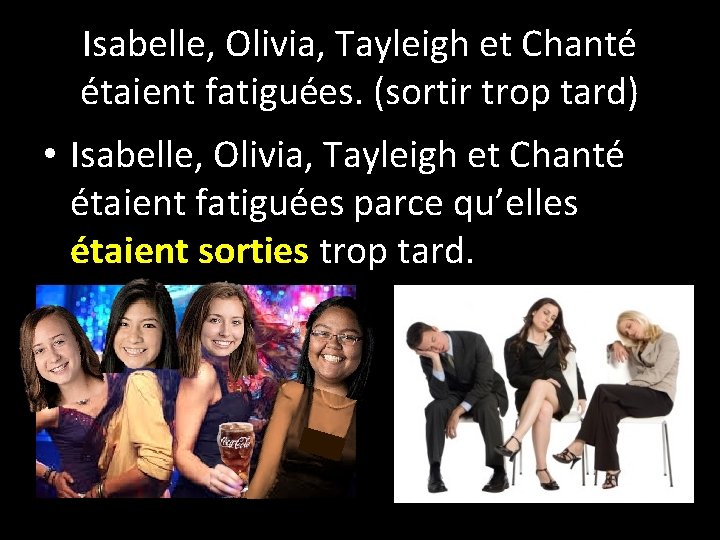 Isabelle, Olivia, Tayleigh et Chanté étaient fatiguées. (sortir trop tard) • Isabelle, Olivia, Tayleigh