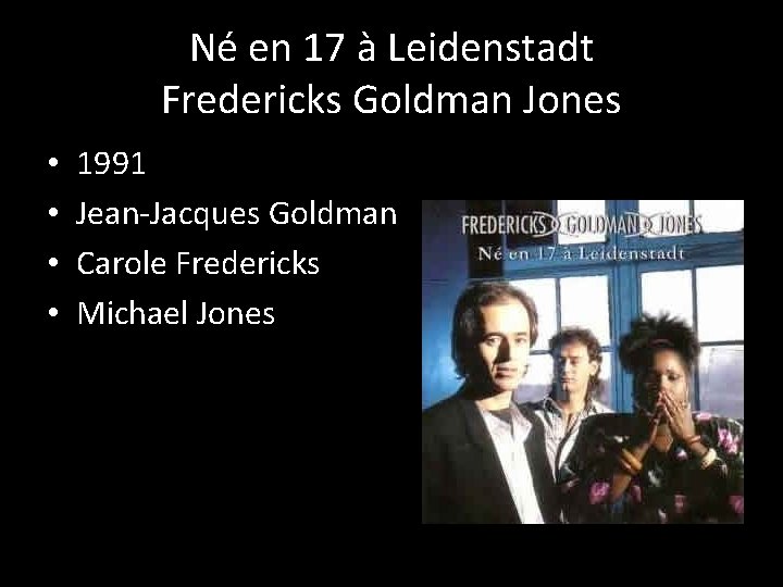 Né en 17 à Leidenstadt Fredericks Goldman Jones • • 1991 Jean-Jacques Goldman Carole