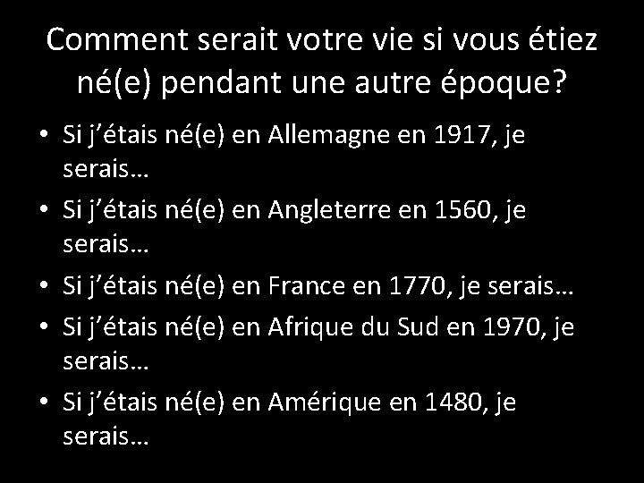 Comment serait votre vie si vous étiez né(e) pendant une autre époque? • Si