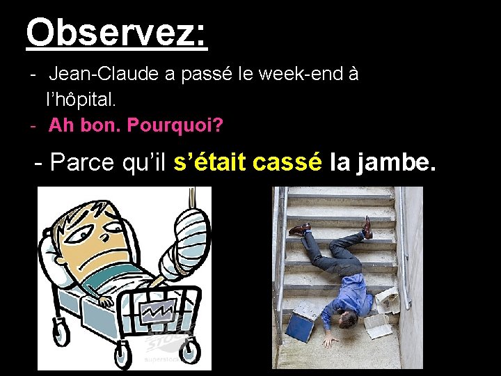 Observez: - Jean-Claude a passé le week-end à l’hôpital. - Ah bon. Pourquoi? -