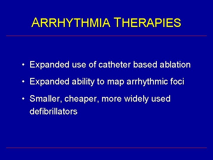 ARRHYTHMIA THERAPIES • Expanded use of catheter based ablation • Expanded ability to map