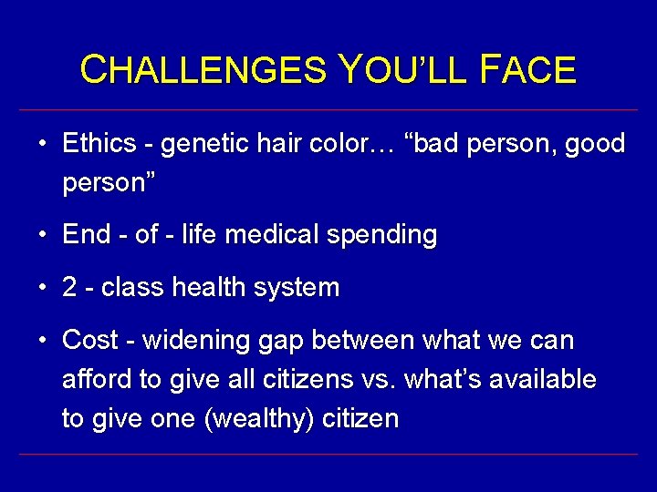 CHALLENGES YOU’LL FACE • Ethics - genetic hair color… “bad person, good person” •