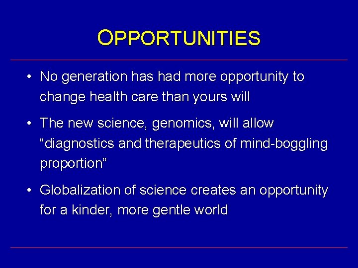 OPPORTUNITIES • No generation has had more opportunity to change health care than yours