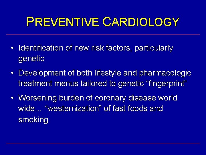 PREVENTIVE CARDIOLOGY • Identification of new risk factors, particularly genetic • Development of both