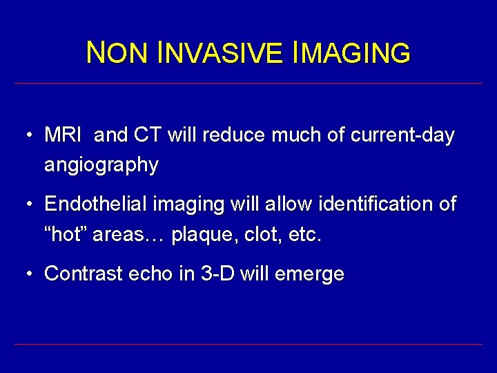 NON INVASIVE IMAGING • MRI and CT will reduce much of current-day angiography •