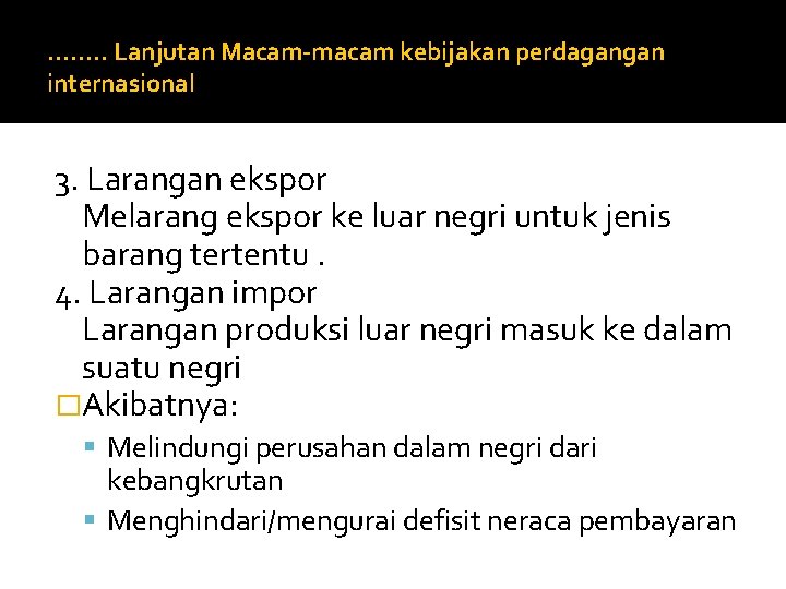 ……. . Lanjutan Macam-macam kebijakan perdagangan internasional 3. Larangan ekspor Melarang ekspor ke luar