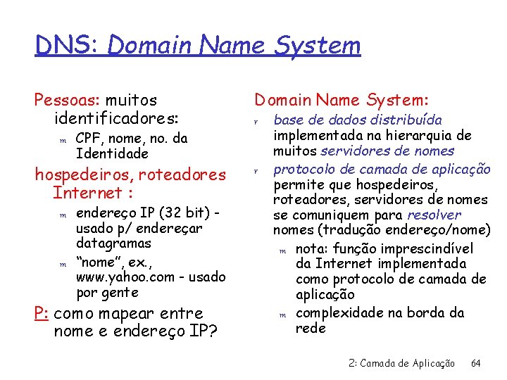 DNS: Domain Name System Pessoas: muitos identificadores: m CPF, nome, no. da Identidade hospedeiros,