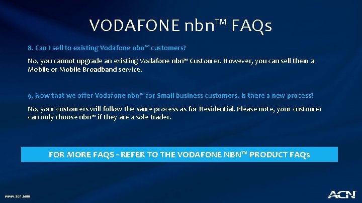 VODAFONE nbn™ FAQs 8. Can I sell to existing Vodafone nbn™ customers? No, you