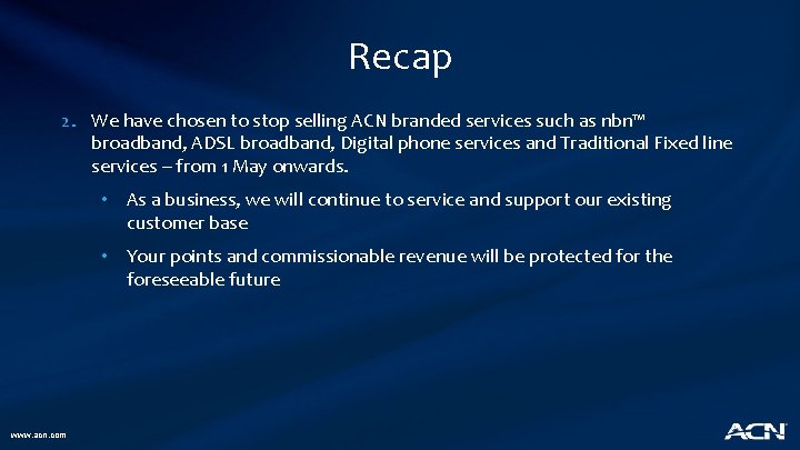 Recap 2. We have chosen to stop selling ACN branded services such as nbn™